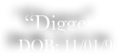      “Digger”
    DOB: 11/01/96
